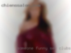 Someone funny and open sex clubs in life.